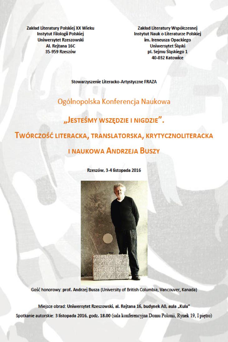 Ogólnopolska Konferencja Naukowa „Jesteśmy wszędzie i nigdzie” Twórczość literacka, translatorska, krytycznoliteracka i naukowa Andrzeja Buszy, Uniwersytet Rzeszowski, 3-4 listopada 2016 r. (współorganizowana przez Stowarzyszenie Literacko-Artystyczne „Fraza”)